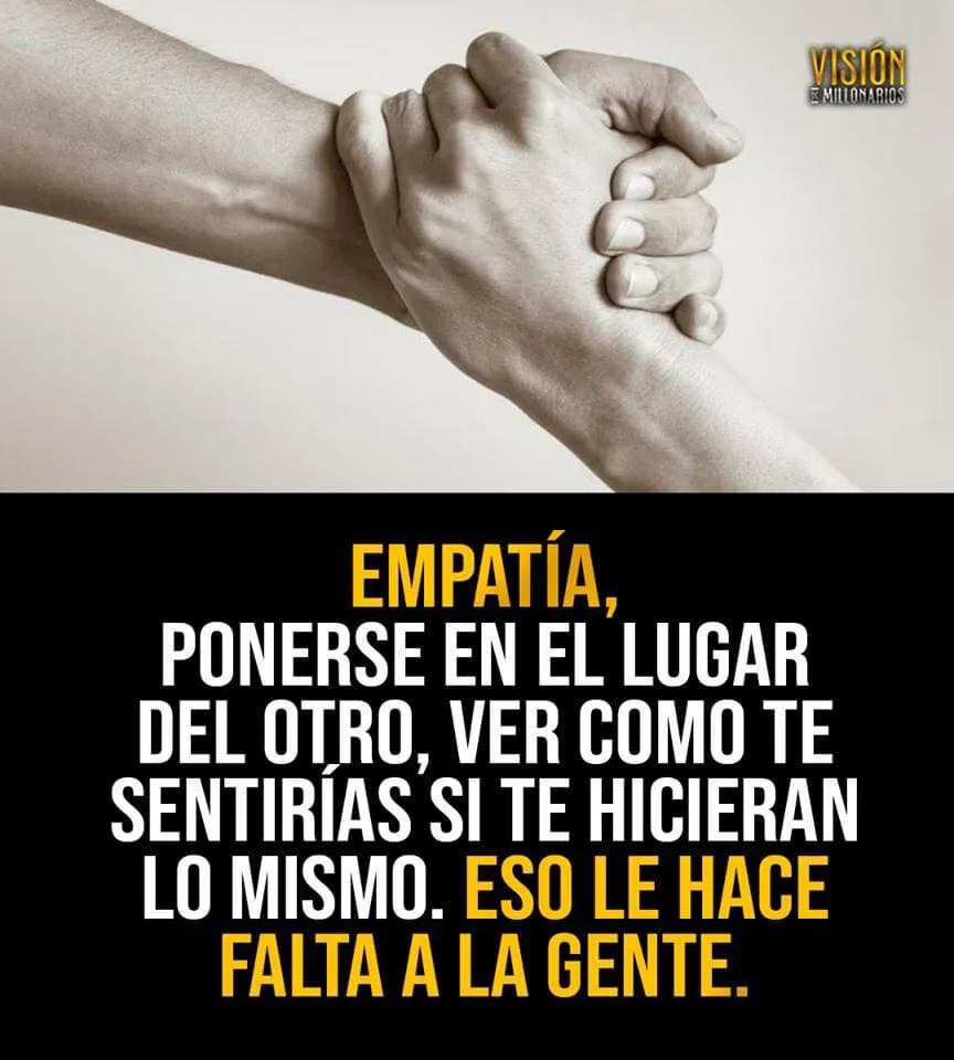 Empatía, ponerse en el lugar del otro, ver cómo te sentirías si te hicieran lo mismo.