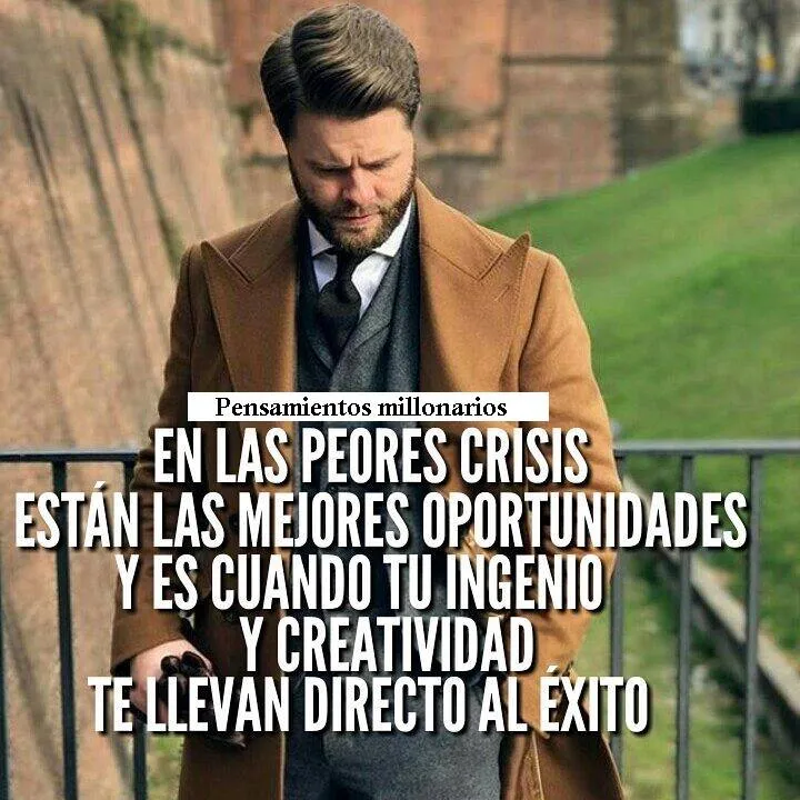 En las peores crisis están las mejores oportunidades.