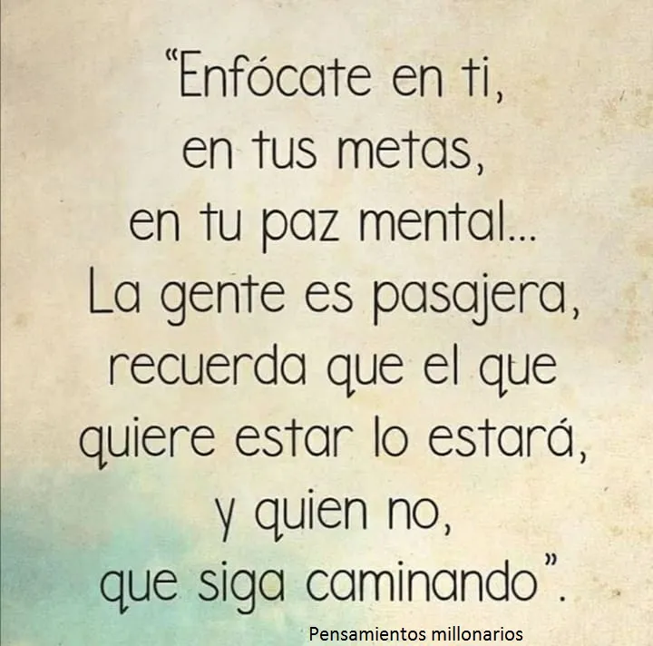 Enfócate en ti, en tus metas, en tu paz mental.