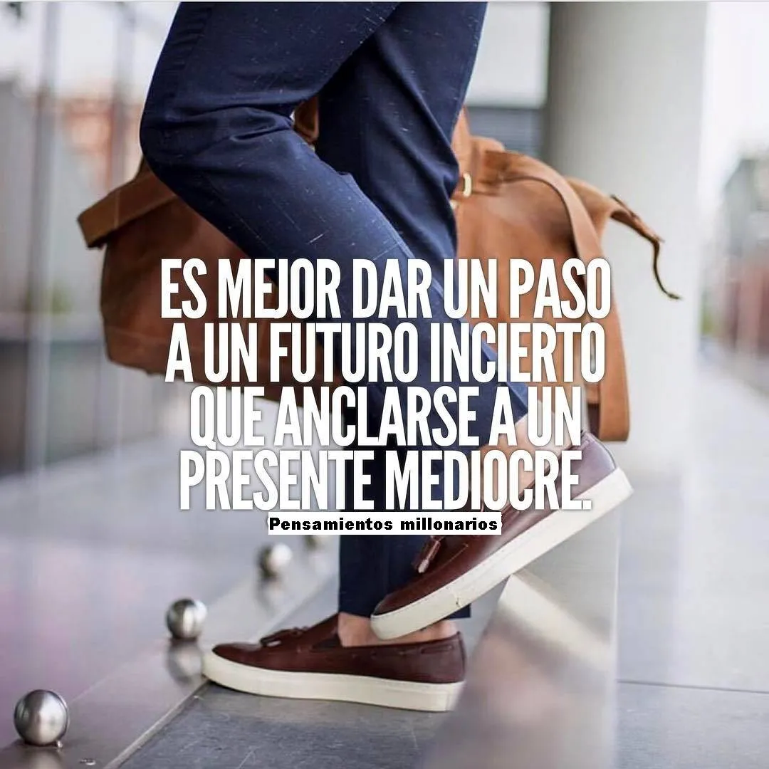 Es mejor dar un paso hacia un futuro incierto.