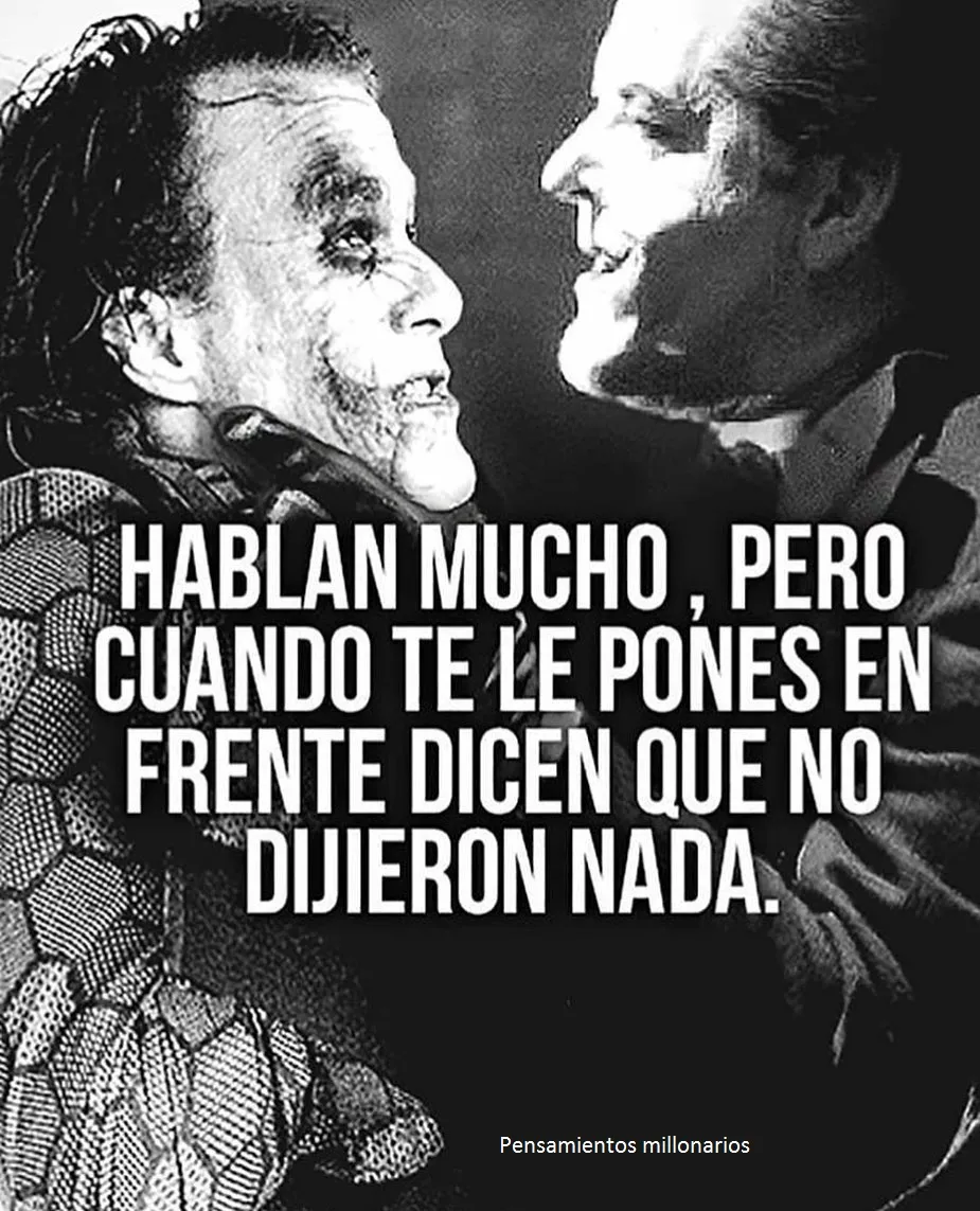 Hablan mucho, pero cuando te le pones enfrente dicen que no dijeron nada.