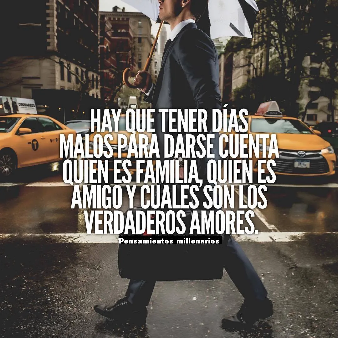 Hay que tener días malos para darse cuenta quien es familia, quien es amigo y cuales son los verdaderos amores.