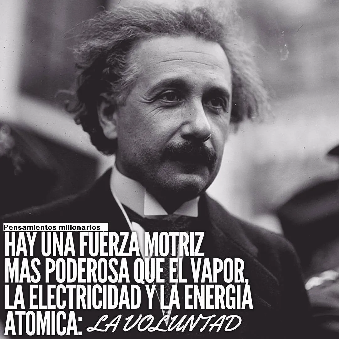 Hay una fuerza motriz más poderosa que el vapor, la electricidad y la energía atómica la voluntad.