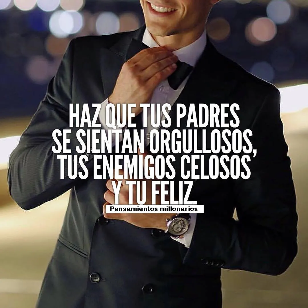 Haz que tus padres se sientan orgullosos.