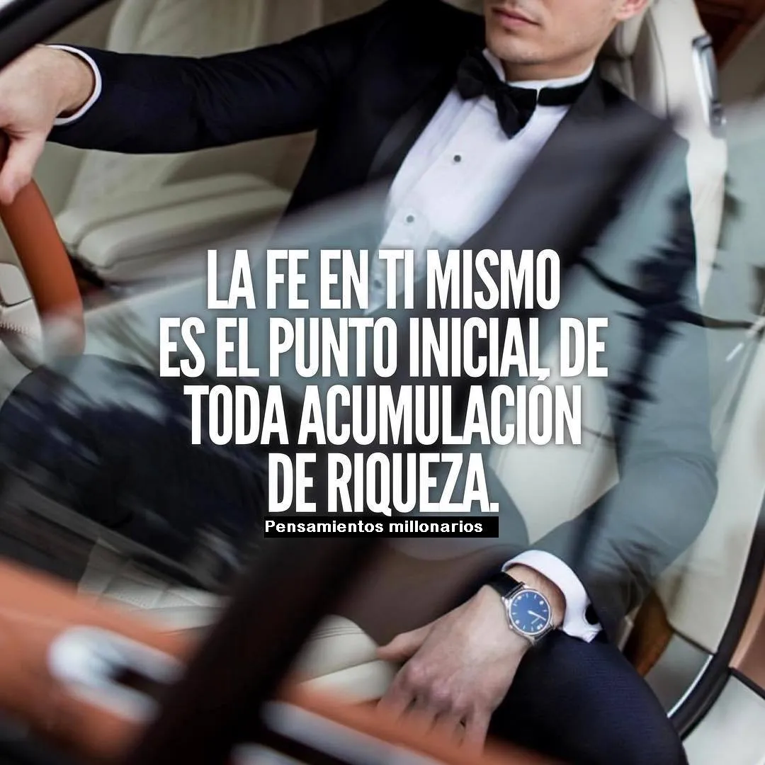 La fe en ti mismo es el punto inicial de toda acumulación de riqueza.