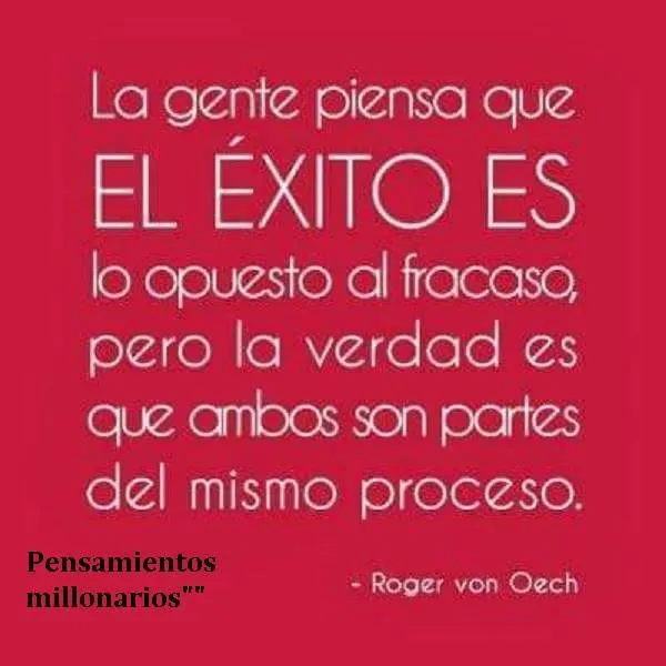 La gente piensa que el éxito es lo opuesto al fracaso.