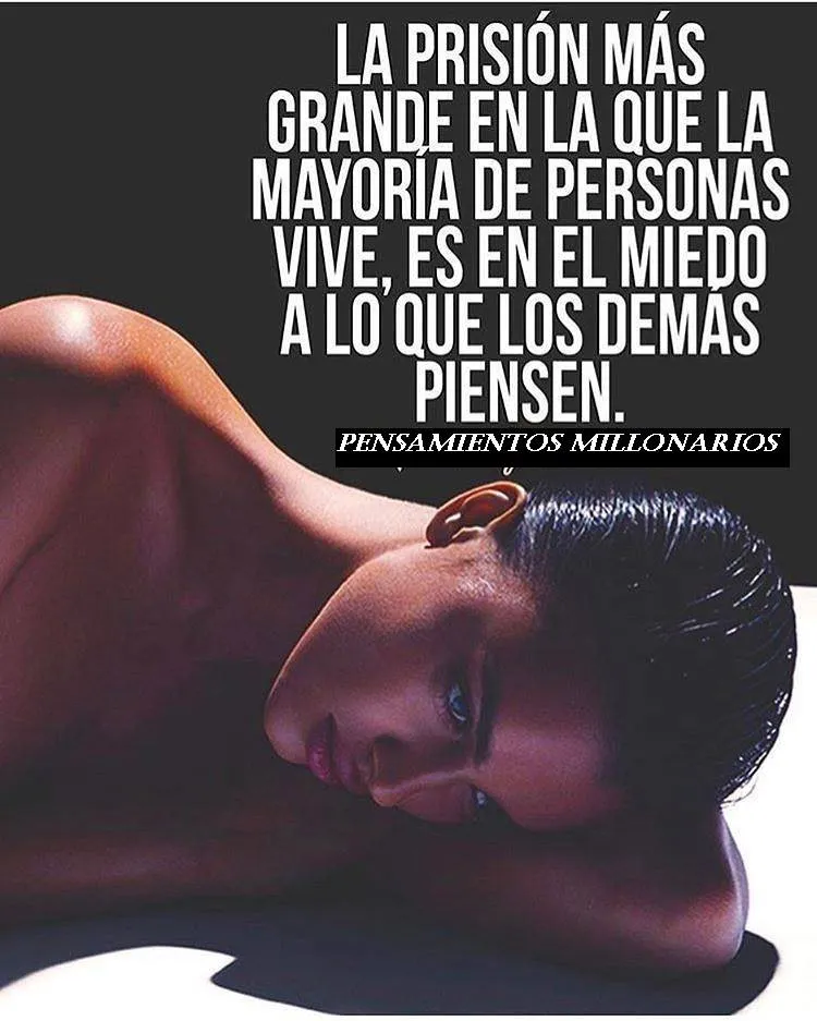 La prisión más grande en la que la mayoría de personas vive es el miedo a lo que los demás piensen.
