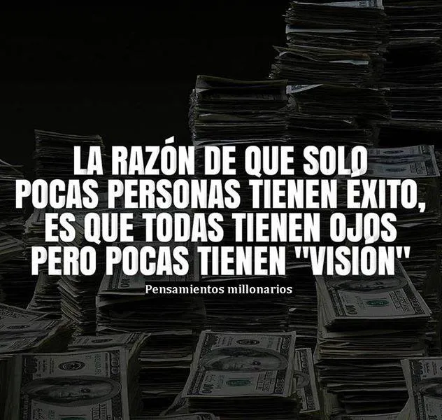 La razón de que solo pocas personas tienen éxito es que todos tienen ojos, pero pocos tienen visión.