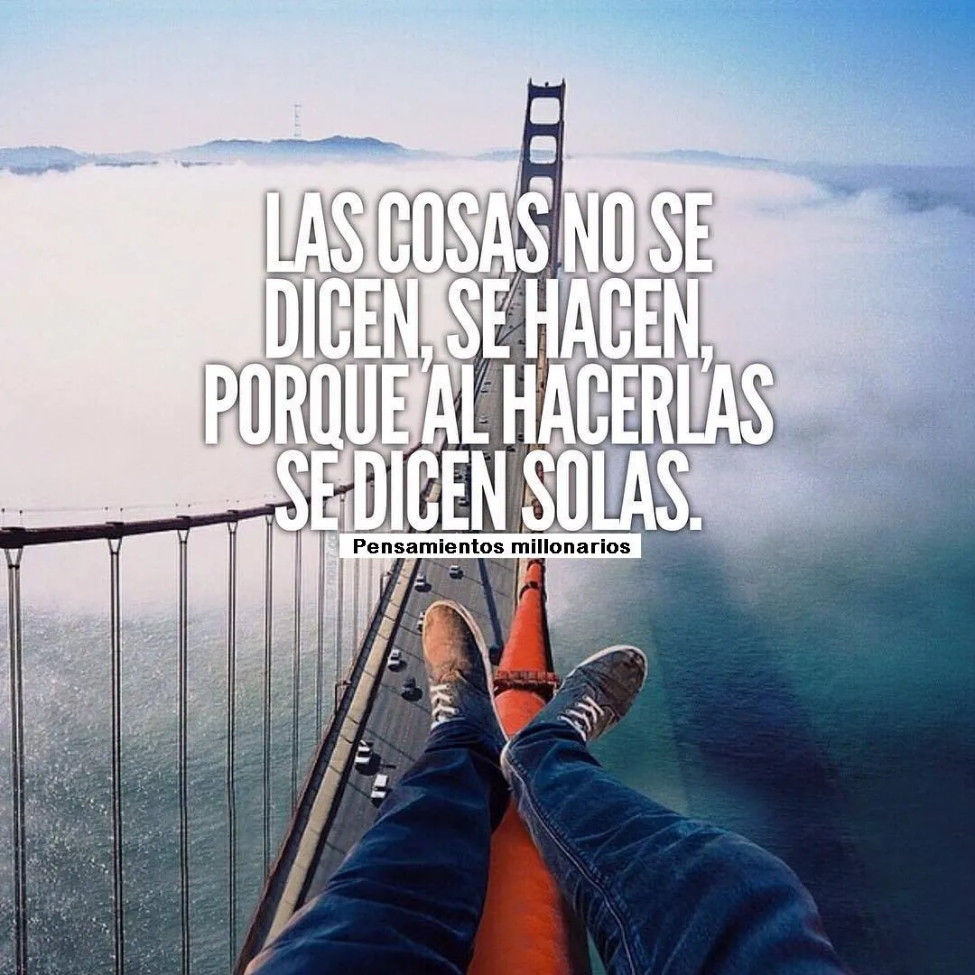 Las cosas no se dicen, se hacen.