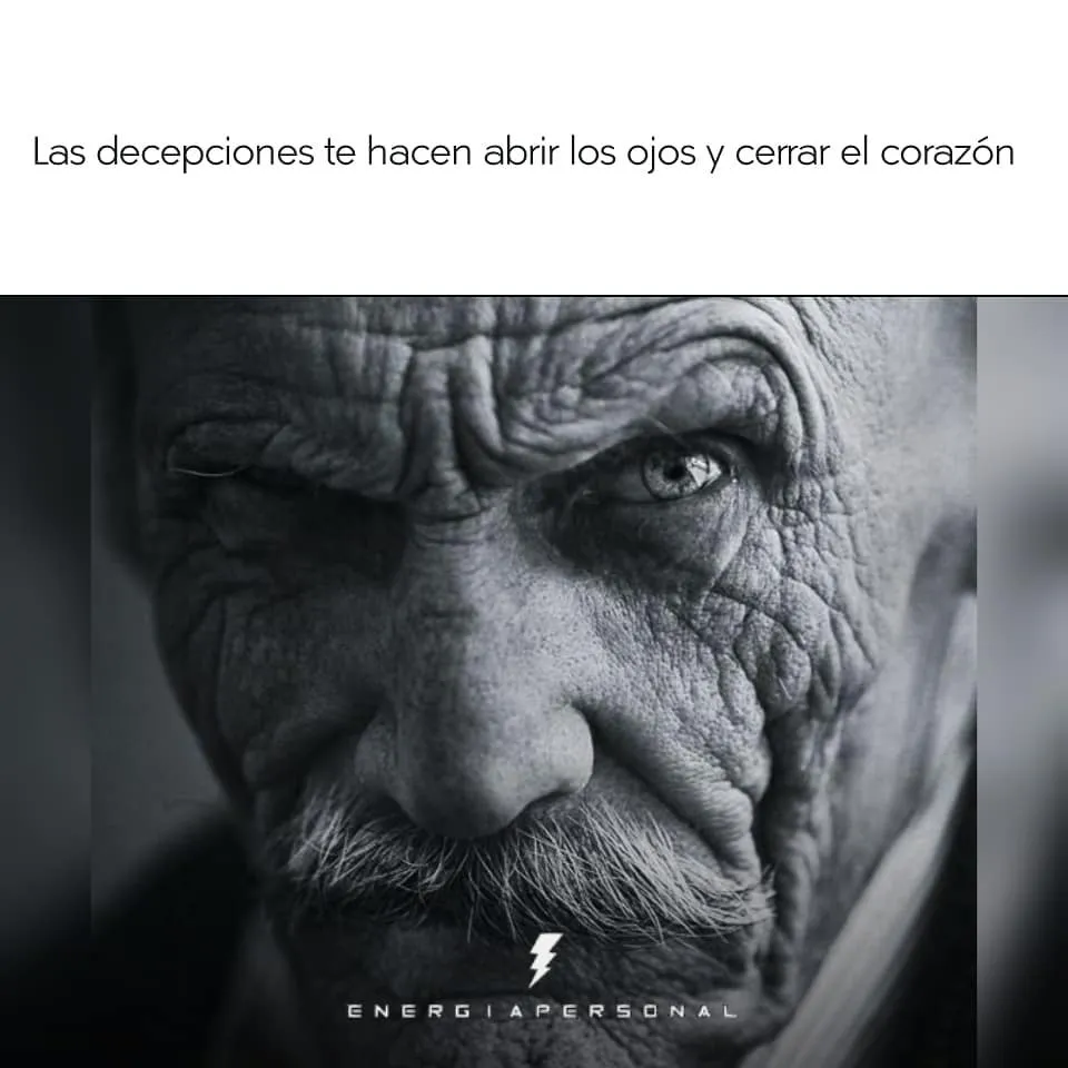 Las decepciones te hacen abrir los ojos.