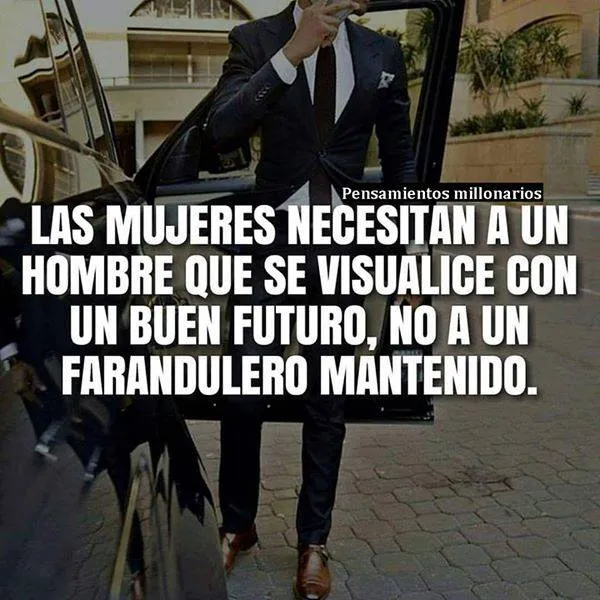 Las mujeres necesitan un hombre que se visualice con un buen futuro.