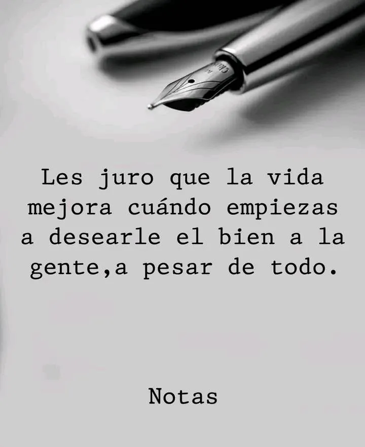 Os juro que la vida mejora cuando empiezas a desearle el bien a la gente.