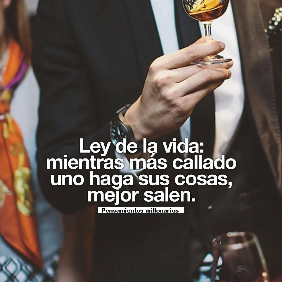 Ley de la vida mientras más callado uno haga sus cosas.