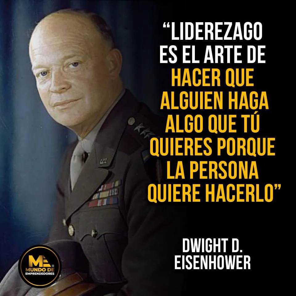 Liderazgo es el arte de hacer que alguien haga algo que tú quieres porque la persona quiere hacerlo.