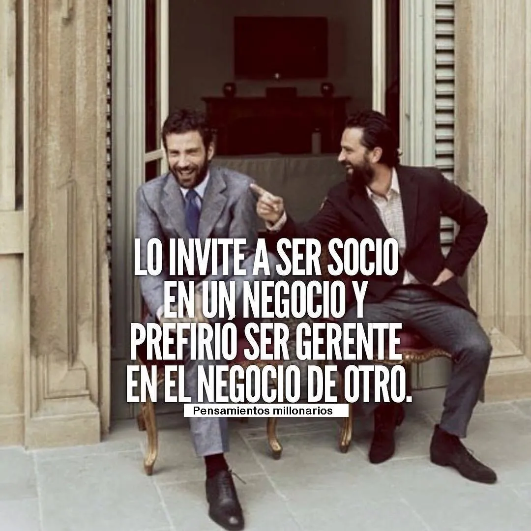 Lo invité a ser socio en un negocio y prefirió ser gerente en el negocio de otro.