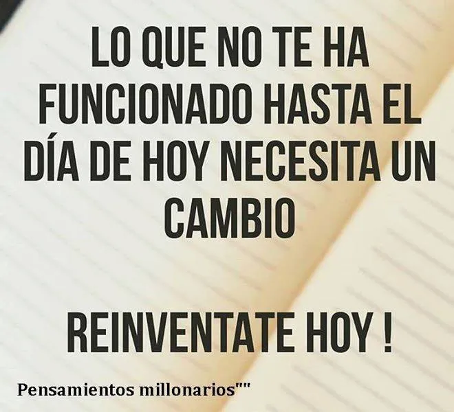 Lo que no te ha funcionado hasta el día de hoy necesita un cambio.