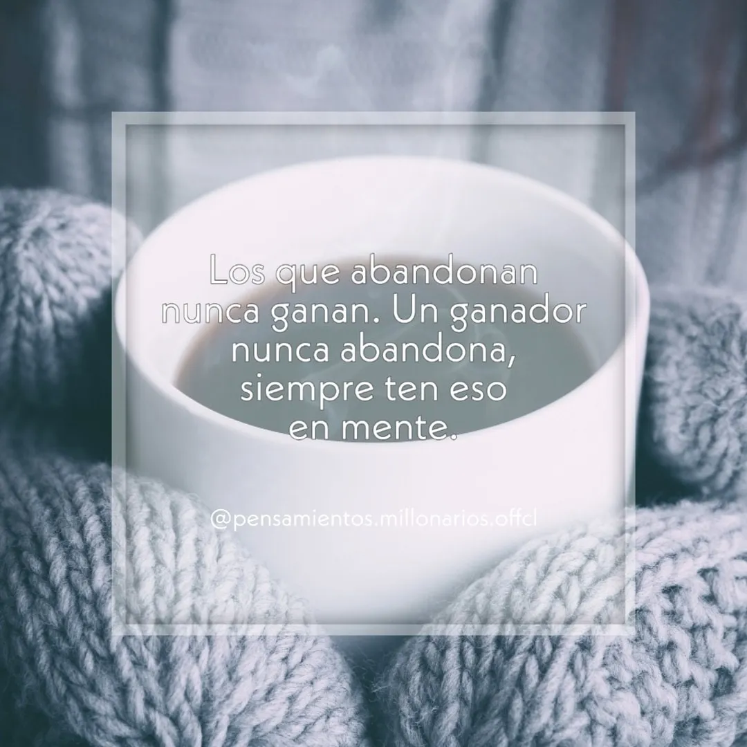 Los que abandonan nunca ganan.