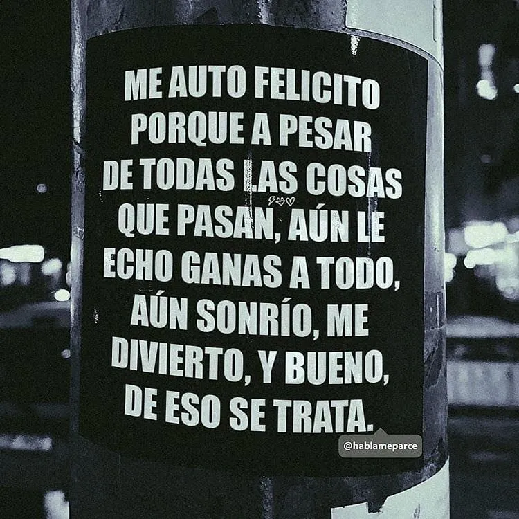 Me auto felicito porque a pesar de todas las cosas que pasan, aún le echo ganas a todo.