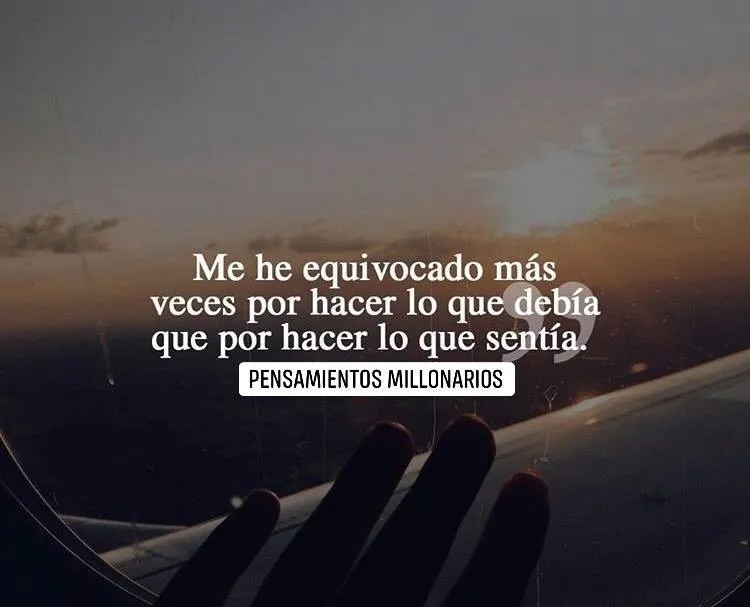 Me he equivocado más veces por hacer lo que debía.