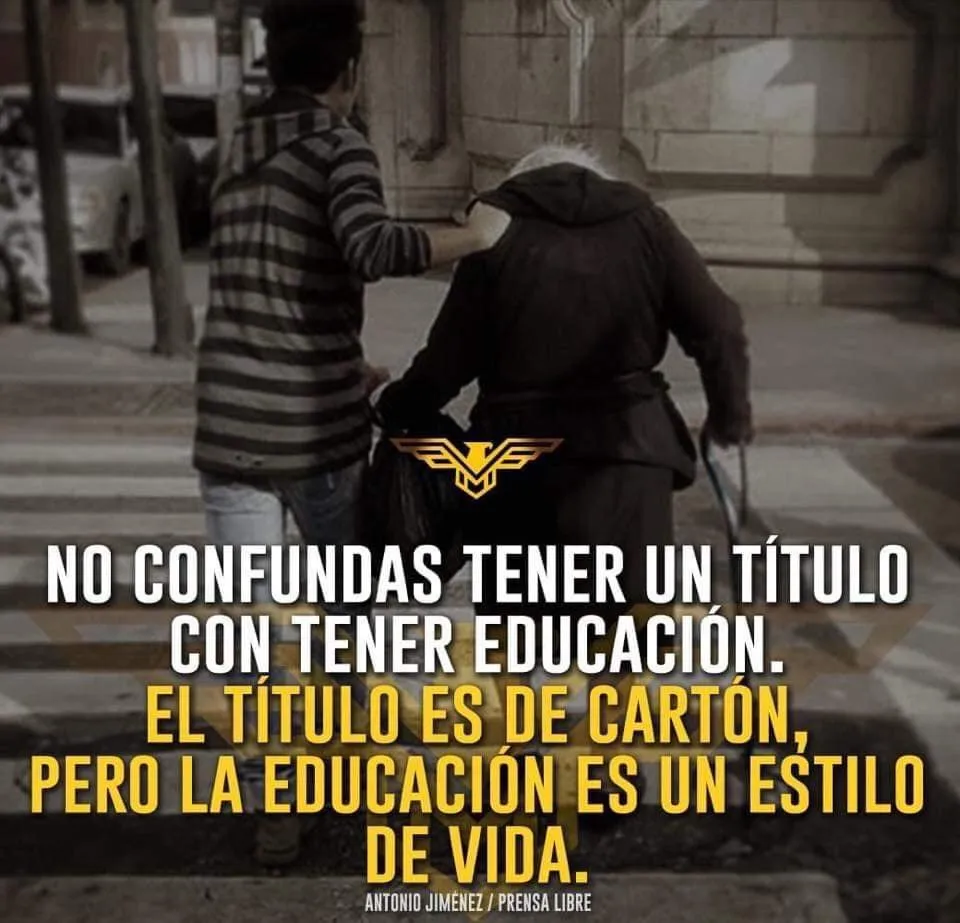 No confundas tener un título con tener educación.