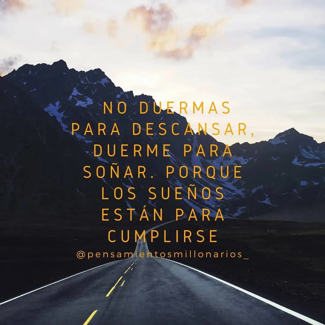 No duermas para descansar, duerme para soñar.