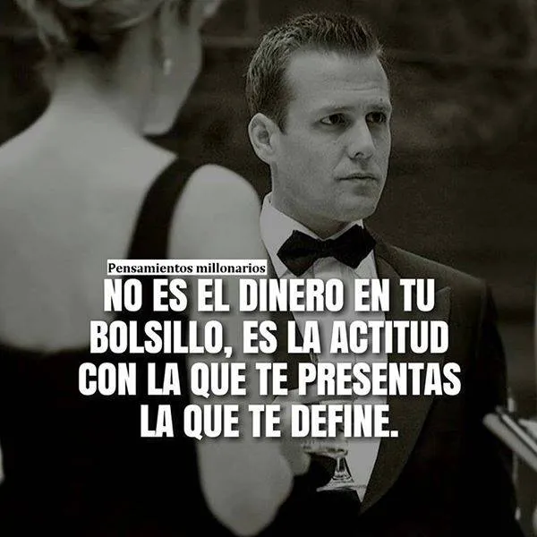 No es el dinero en tu bolsillo, es la actitud con la que te presentas la que te define.