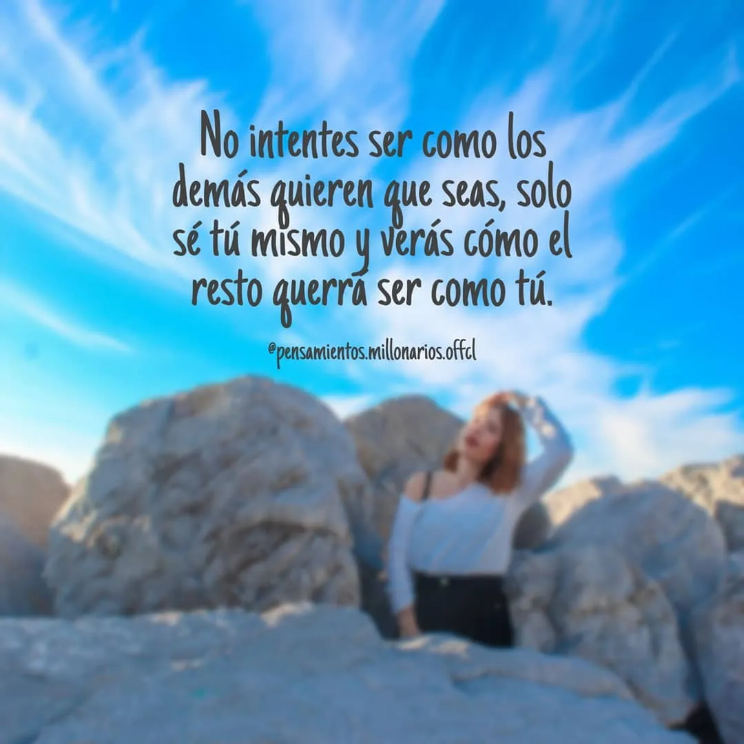 No intentes ser como los demás quieren que seas.
