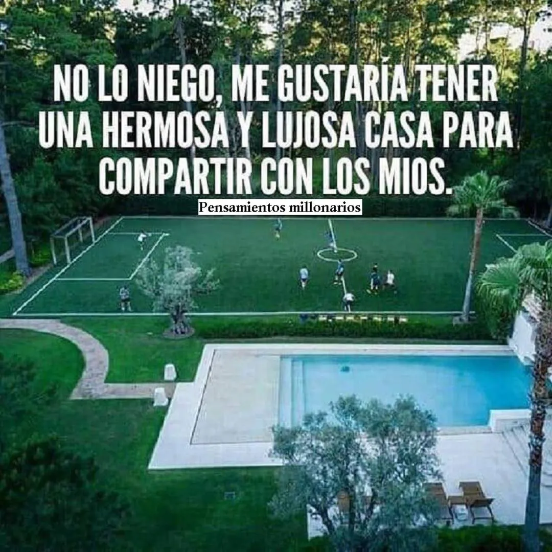 No lo niego, me gustaría tener una hermosa y lujosa casa. . .