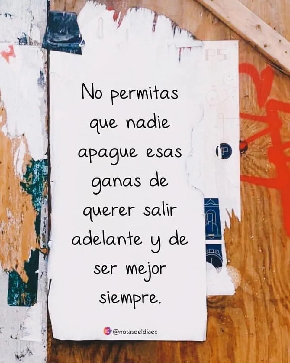 No permitas que nadie apague esas ganas de querer salir adelante y de ser mejor siempre.