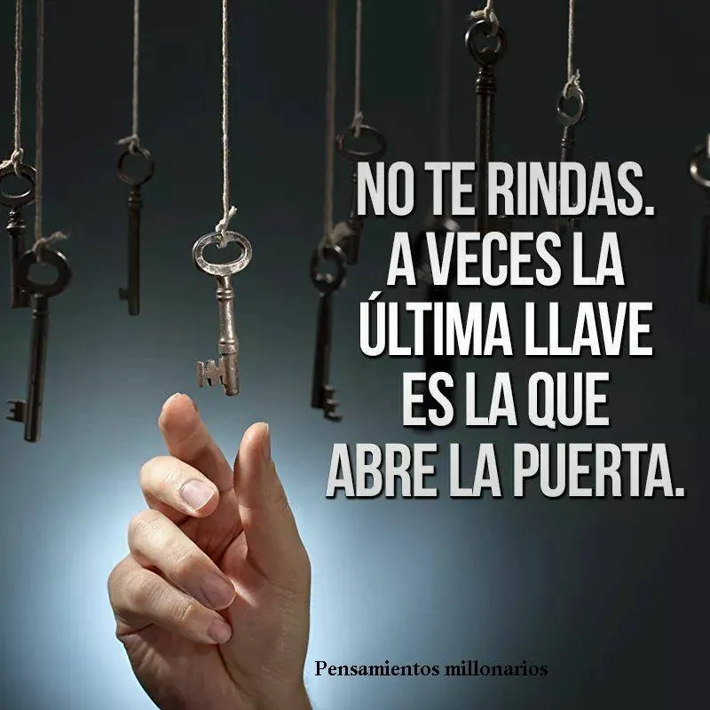 No te rindas, a veces la última llave es la que abre la puerta.