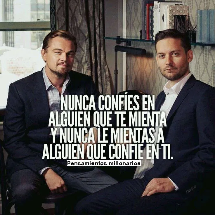 Nunca confíes en alguien que te mienta.