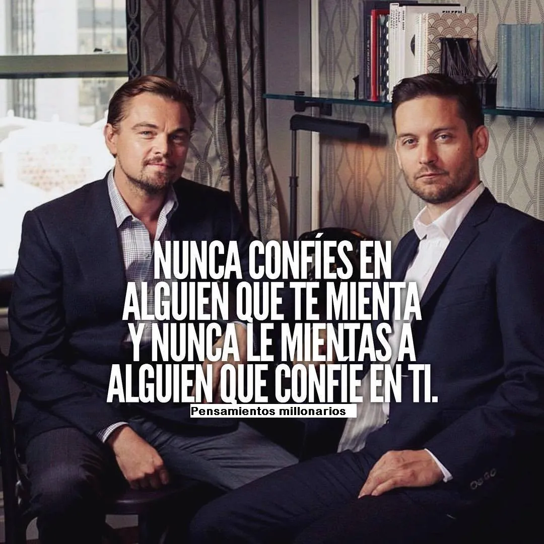 Nunca confíes en alguien que te mienta.