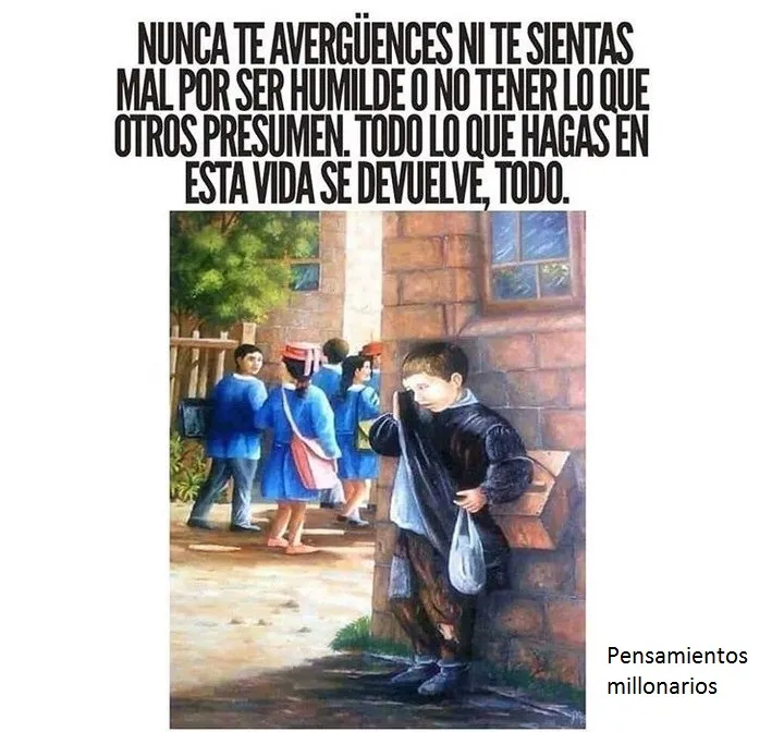 Nunca te avergences ni te sientas mal por ser humilde.