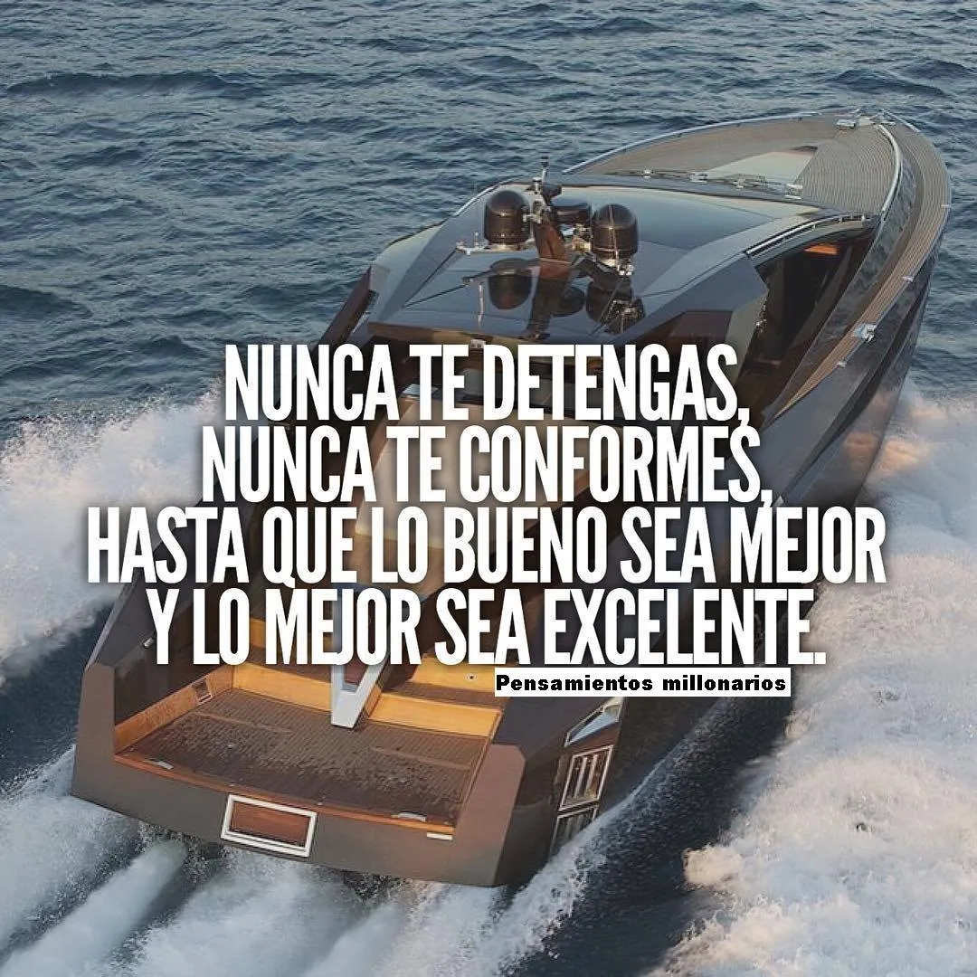 Nunca te detengas, nunca te conformes, hasta que lo bueno sea mejor y lo mejor sea excelente.