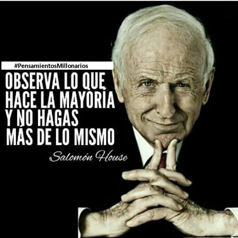 Observa lo que hace la mayoría y no hagas más de lo mismo.