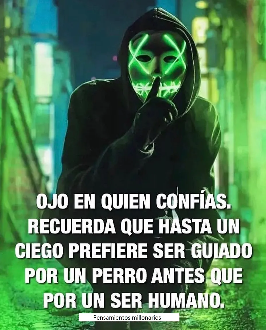 Recuerda que hasta un ciego prefiere ser guiado por un perro antes que por un ser humano.