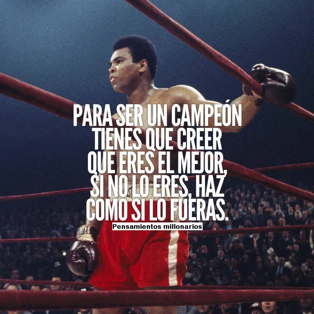 Para ser un campeón tienes que creer que eres el mejor.