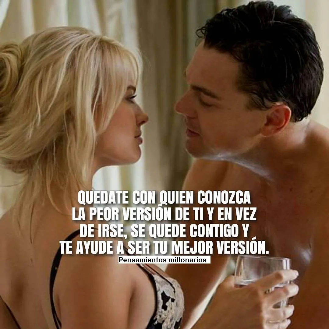 Quédate con quien conozca la peor versión de ti y en vez de irse, se quede contigo y te ayude a ser tu mejor versión.