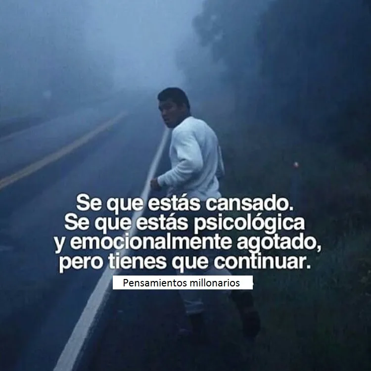 Sé que estás cansado, agotado psicológica y emocionalmente, pero tienes que continuar.