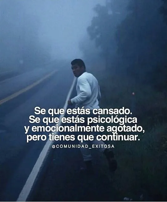 Sé que estás cansado y agotado, pero tienes que continuar.