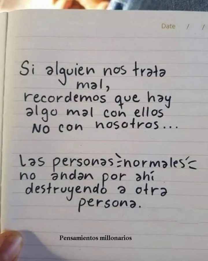 Si alguien nos trata mal recordemos que hay algo mal con ellos no con nosotros.