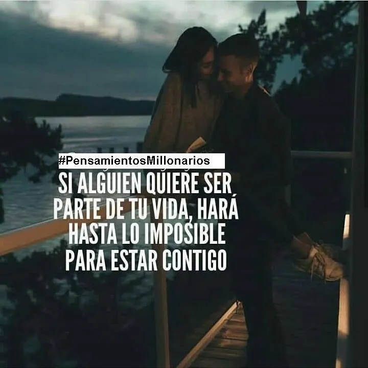 Si alguien quiere ser parte de tu vida, hará hasta lo imposible para estar contigo.