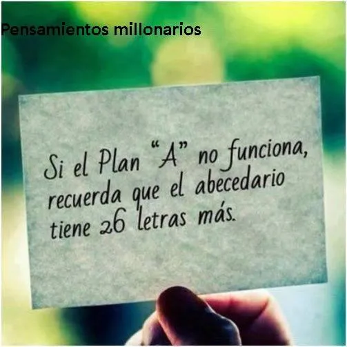 Si el plan a no funciona, recuerda que el abecedario tiene letras más.