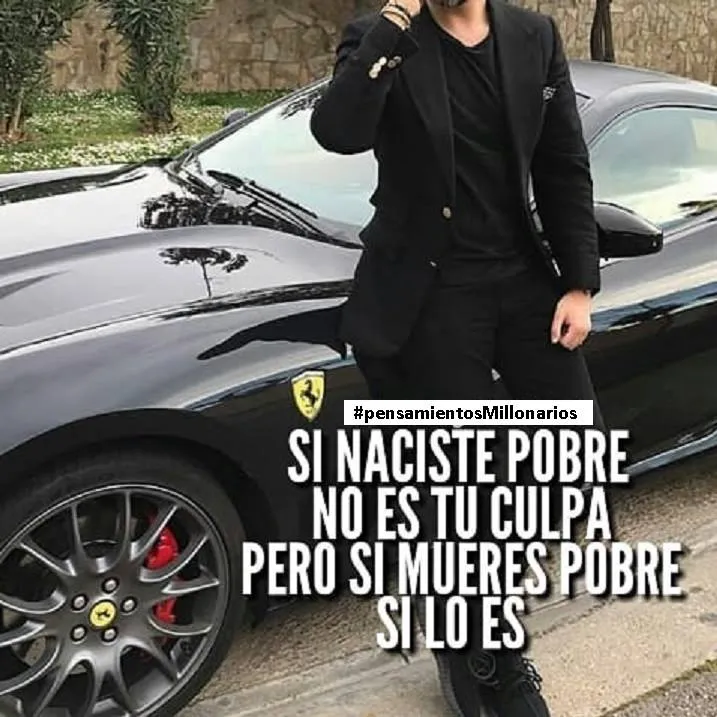 Si naciste pobre no es tu culpa, pero si mueres pobre si lo es.