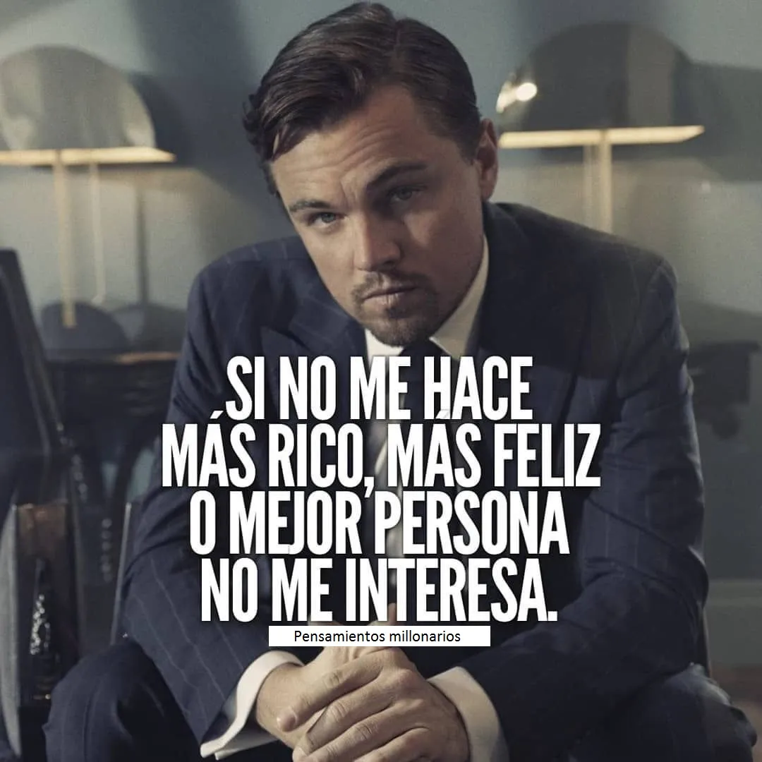 Si no me hace más rico, más feliz o mejor persona, no me interesa.
