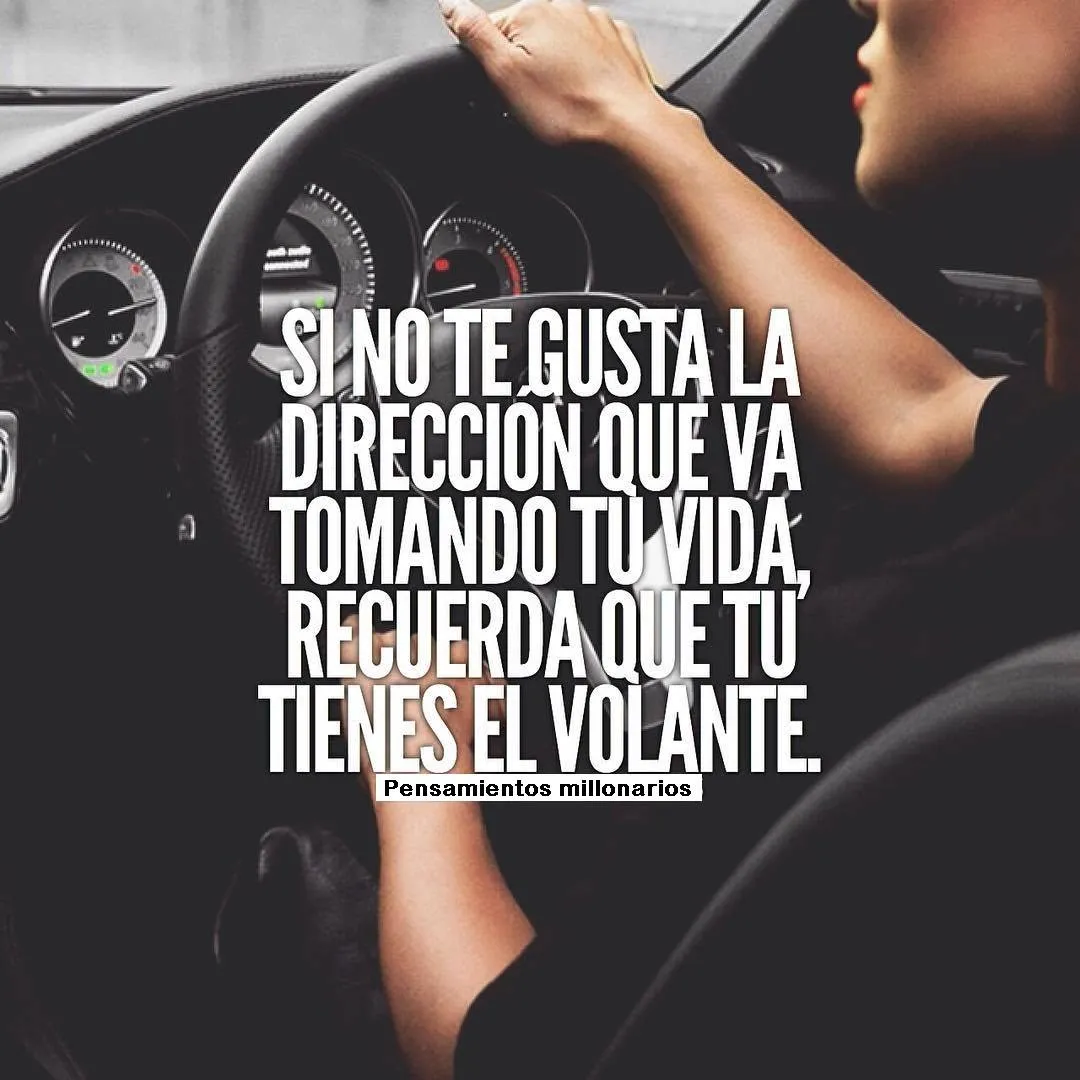 Si no te gusta la dirección que va tomando tu vida.