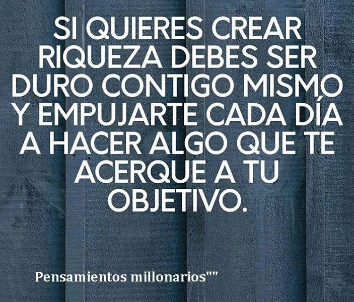 Si quieres crear riqueza debes ser duro contigo mismo.