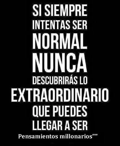 Si siempre intentas ser normal. . .