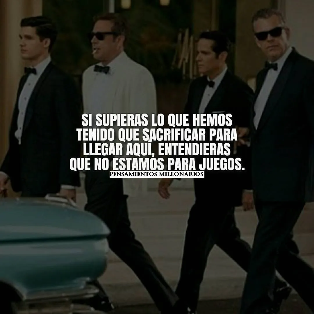 Si supieras lo que hemos tenido que sacrificar para llegar aquí. . .