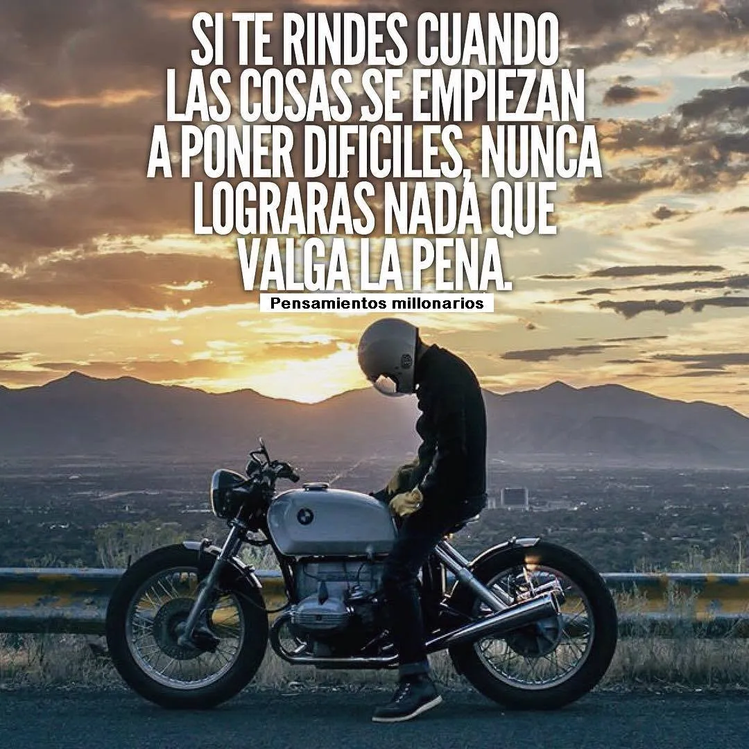 Si te rindes cuando las cosas se empiezan a poner difíciles, nunca lograrás nada que valga la pena.